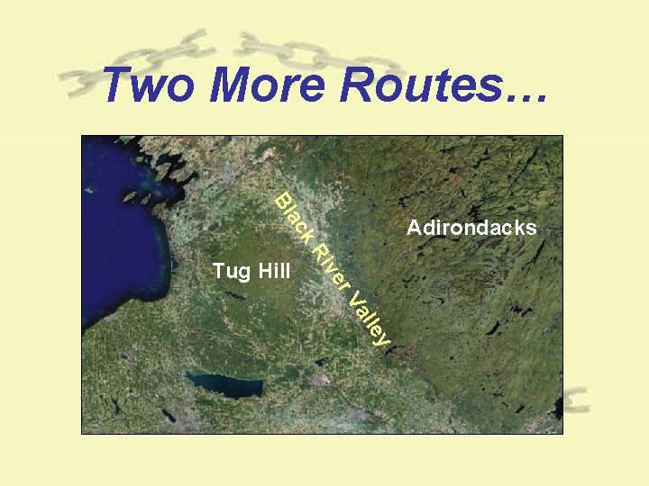Two More Routes… r ive k. R ac Bl Tug Hill Adirondacks y lle Two More Routes… r ive k. R ac Bl Tug Hill Adirondacks y lle