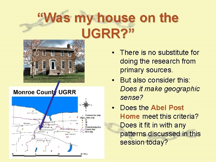 “Was my house on the UGRR? ” • There is no substitute for doing “Was my house on the UGRR? ” • There is no substitute for doing