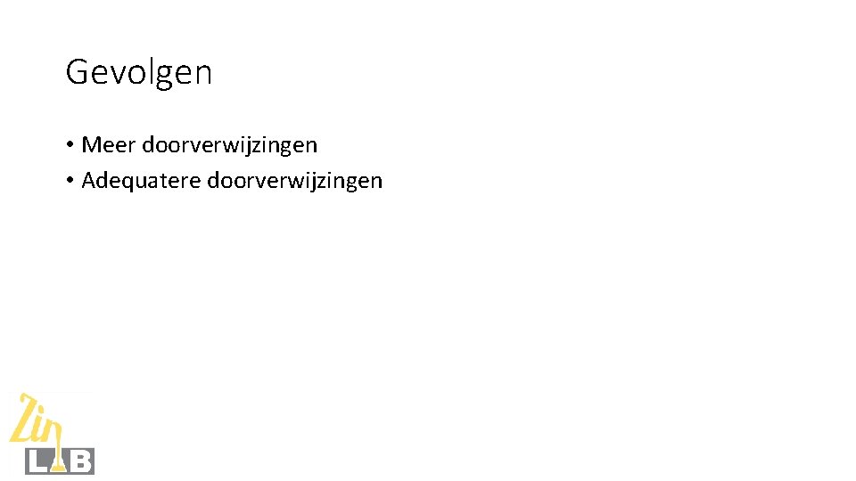 Gevolgen • Meer doorverwijzingen • Adequatere doorverwijzingen 