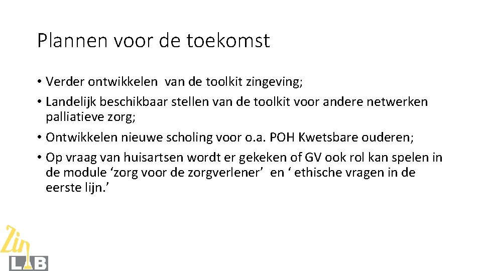 Plannen voor de toekomst • Verder ontwikkelen van de toolkit zingeving; • Landelijk beschikbaar