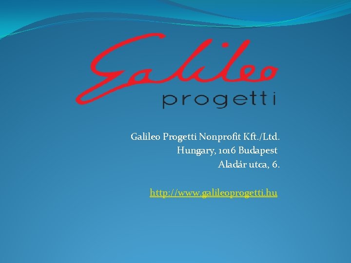 Galileo Progetti Nonprofit Kft. /Ltd. Hungary, 1016 Budapest Aladár utca, 6. http: //www. galileoprogetti.