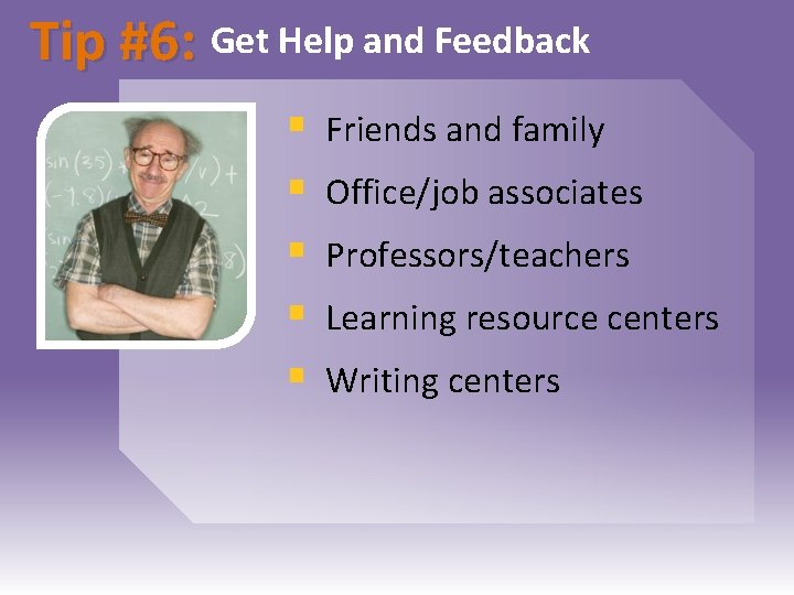 Tip #6: Get Help and Feedback § § § Friends and family Office/job associates