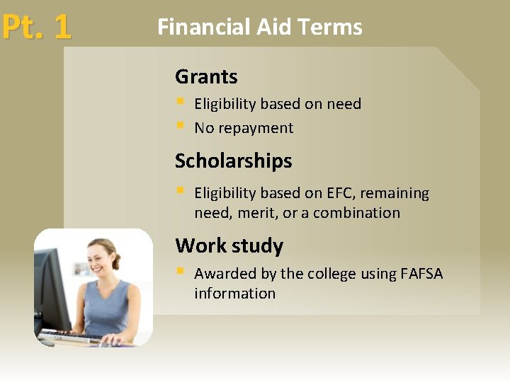 Pt. 1 Financial Aid Terms Grants § Eligibility based on need § No repayment