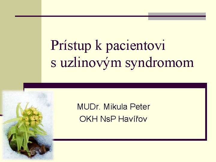Prístup k pacientovi s uzlinovým syndromom MUDr. Mikula Peter OKH Ns. P Havířov 