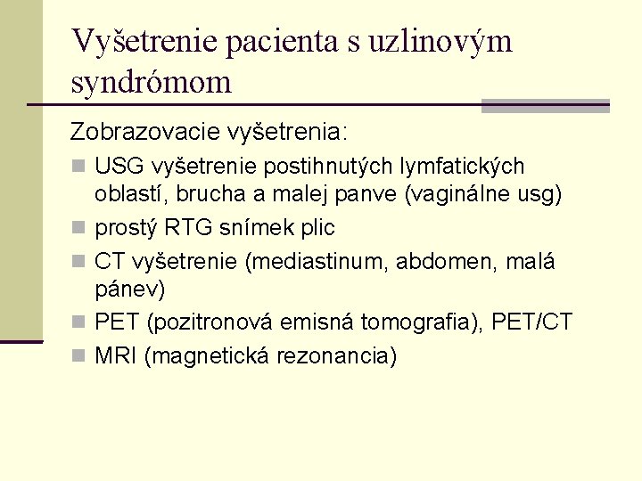 Vyšetrenie pacienta s uzlinovým syndrómom Zobrazovacie vyšetrenia: USG vyšetrenie postihnutých lymfatických oblastí, brucha a