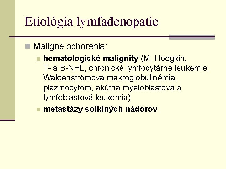 Etiológia lymfadenopatie Maligné ochorenia: hematologické malignity (M. Hodgkin, T- a B-NHL, chronické lymfocytárne leukemie,