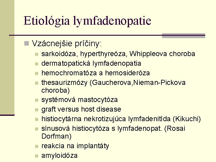 Etiológia lymfadenopatie Vzácnejšie príčiny: sarkoidóza, hyperthyreóza, Whippleova choroba dermatopatická lymfadenopatia hemochromatóza a hemosideróza thesaurizmózy