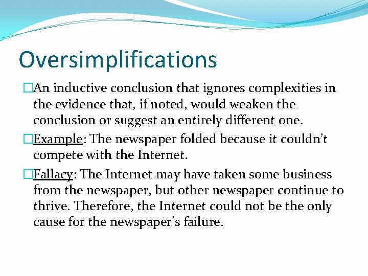 Oversimplifications �An inductive conclusion that ignores complexities in the evidence that, if noted, would