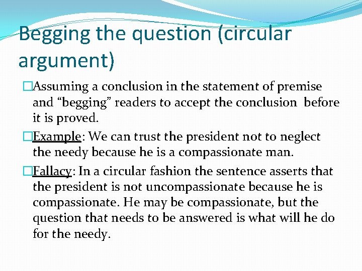 Begging the question (circular argument) �Assuming a conclusion in the statement of premise and