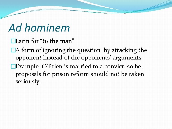 Ad hominem �Latin for “to the man” �A form of ignoring the question by