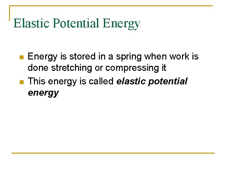 Elastic Potential Energy n n Energy is stored in a spring when work is