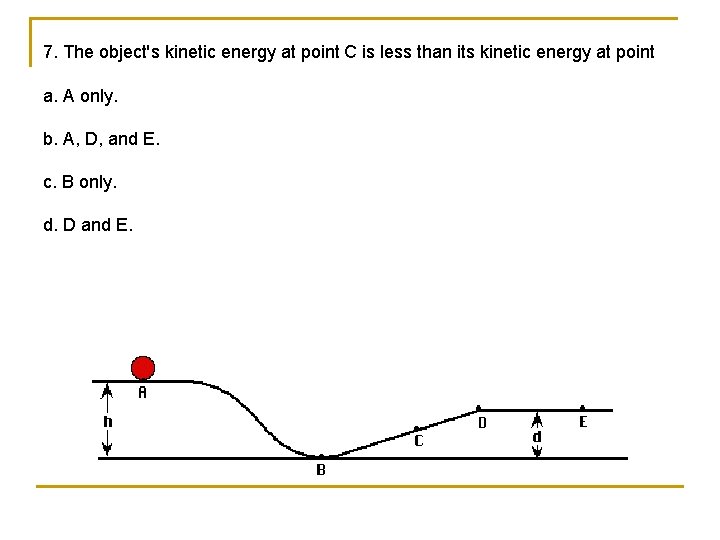 7. The object's kinetic energy at point C is less than its kinetic energy
