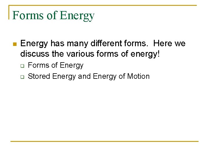 Forms of Energy n Energy has many different forms. Here we discuss the various