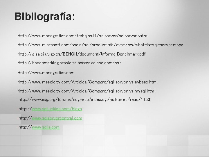 Bibliografía: • http: //www. monografias. com/trabajos 14/sqlserver. shtm • http: //www. microsoft. com/spain/sql/productinfo/overview/what-is-sql-server. mspx