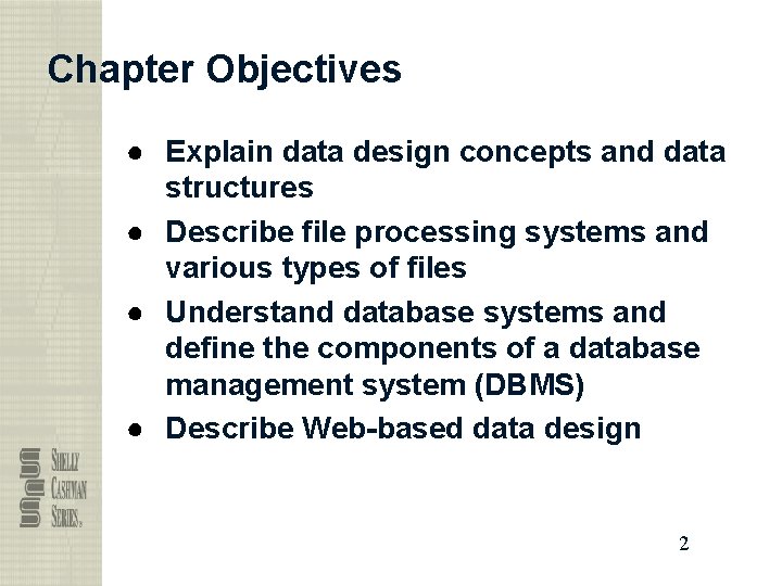 Chapter Objectives ● Explain data design concepts and data structures ● Describe file processing
