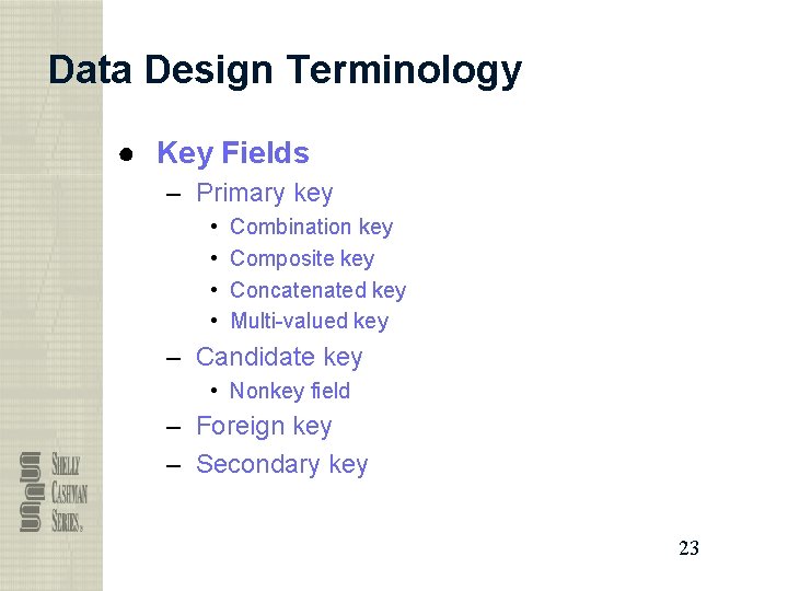 Data Design Terminology ● Key Fields – Primary key • • Combination key Composite