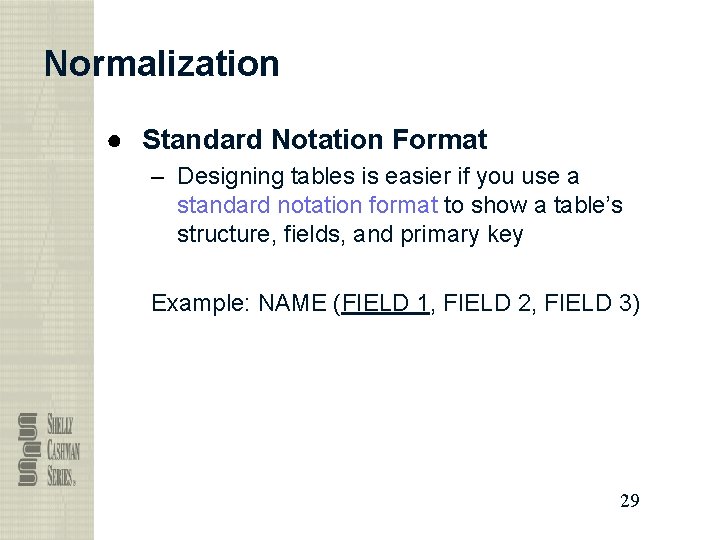 Normalization ● Standard Notation Format – Designing tables is easier if you use a