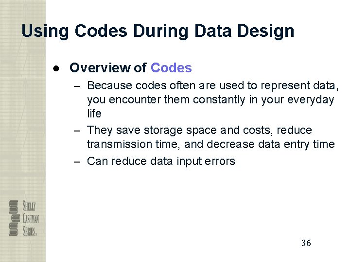 Using Codes During Data Design ● Overview of Codes – Because codes often are