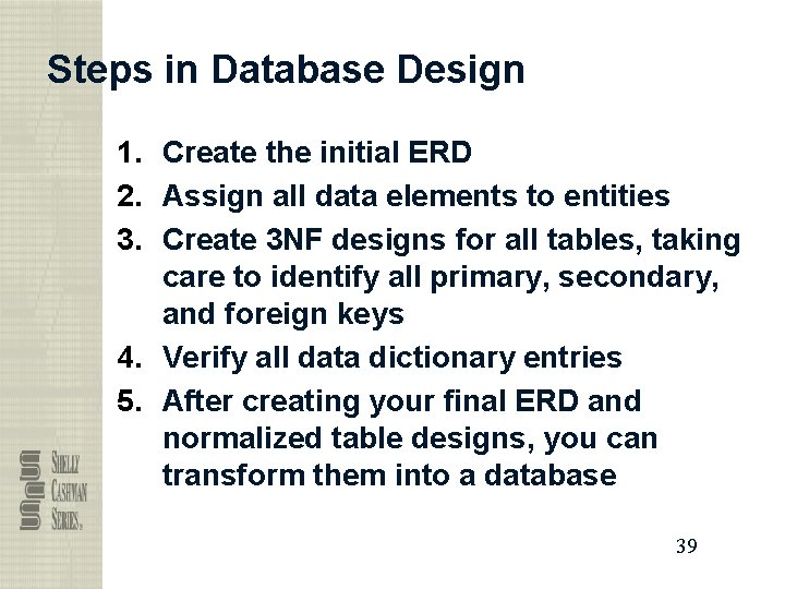 Steps in Database Design 1. Create the initial ERD 2. Assign all data elements