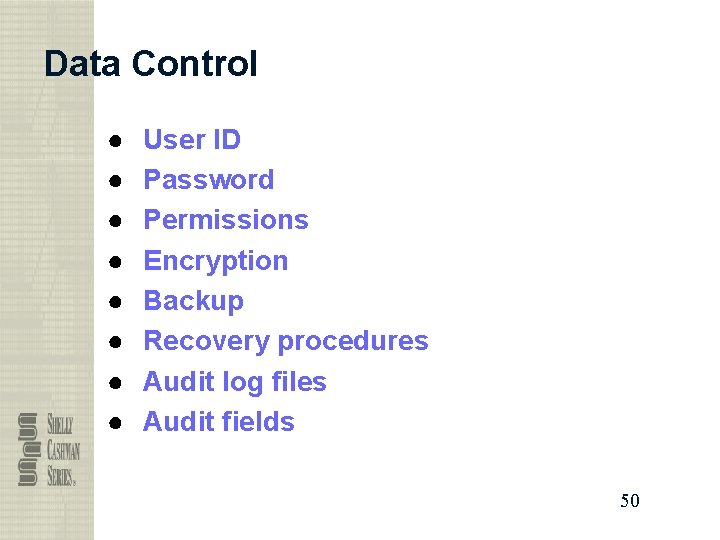 Data Control ● ● ● ● User ID Password Permissions Encryption Backup Recovery procedures
