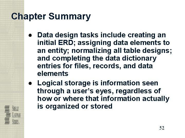 Chapter Summary ● Data design tasks include creating an initial ERD; assigning data elements