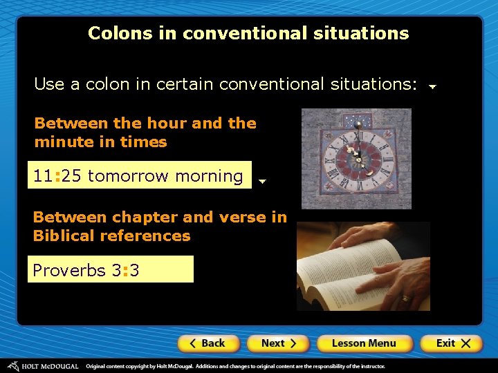 Colons in conventional situations Use a colon in certain conventional situations: Between the hour