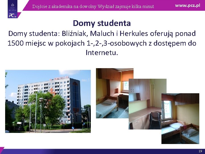 Dojście z akademika na dowolny Wydział zajmuje kilka minut www. pcz. pl Domy studenta: