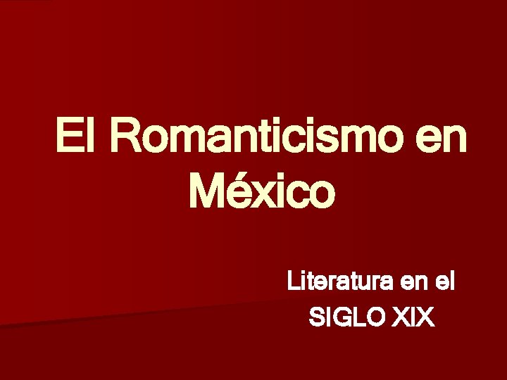 El Romanticismo en México Literatura en el SIGLO XIX El Romanticismo en México Literatura en el SIGLO XIX