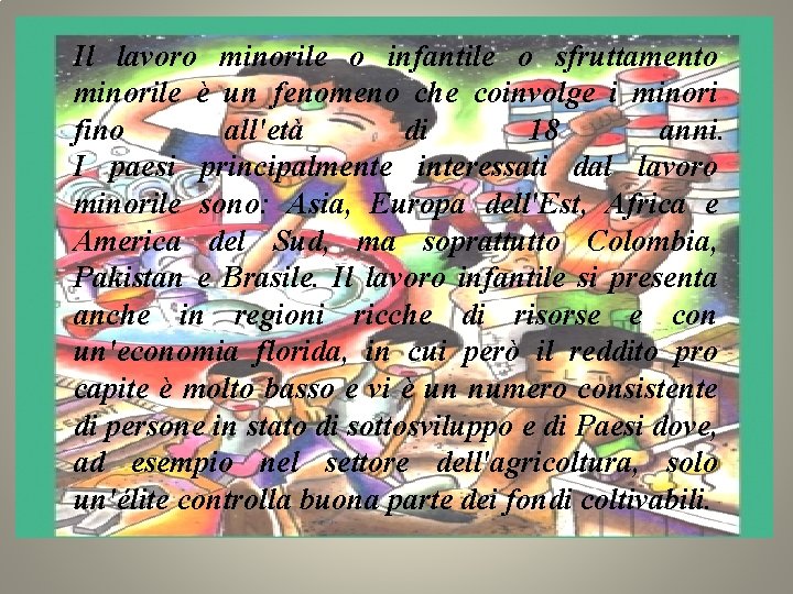 Il lavoro minorile o infantile o sfruttamento minorile è un fenomeno che coinvolge i