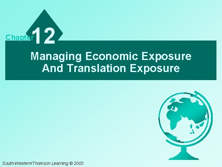 12 Chapter Managing Economic Exposure And Translation Exposure South-Western/Thomson Learning © 2003 