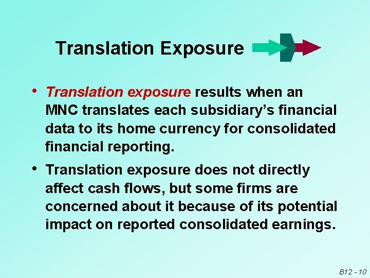 Translation Exposure • Translation exposure results when an MNC translates each subsidiary’s financial data