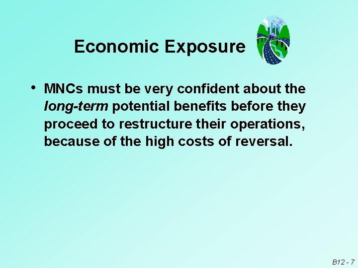 Economic Exposure • MNCs must be very confident about the long-term potential benefits before