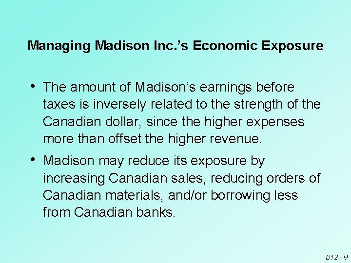 Managing Madison Inc. ’s Economic Exposure • The amount of Madison’s earnings before taxes