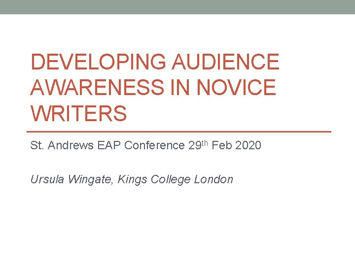 DEVELOPING AUDIENCE AWARENESS IN NOVICE WRITERS St. Andrews EAP Conference 29 th Feb 2020