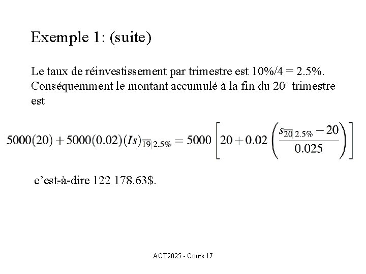 Exemple 1: (suite) Le taux de réinvestissement par trimestre est 10%/4 = 2. 5%.