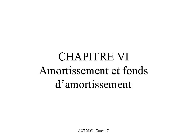 CHAPITRE VI Amortissement et fonds d’amortissement ACT 2025 - Cours 17 