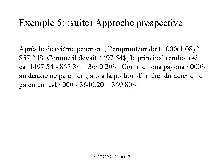 Exemple 5: (suite) Approche prospective Après le deuxième paiement, l’emprunteur doit 1000(1. 08)-2 =