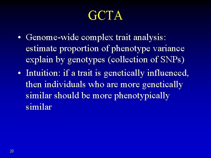 GCTA • Genome-wide complex trait analysis: estimate proportion of phenotype variance explain by genotypes GCTA • Genome-wide complex trait analysis: estimate proportion of phenotype variance explain by genotypes