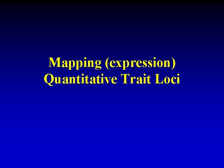 Mapping (expression) Quantitative Trait Loci Mapping (expression) Quantitative Trait Loci