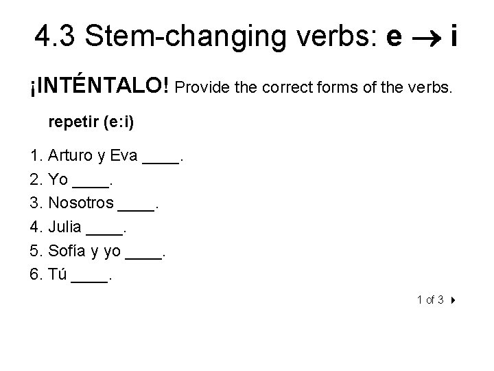 4. 3 Stem-changing verbs: e i ¡INTÉNTALO! Provide the correct forms of the verbs.
