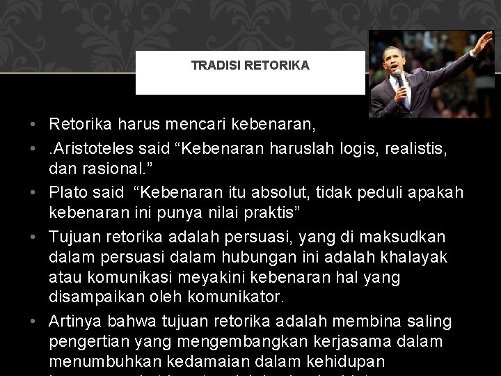TRADISI RETORIKA • Retorika harus mencari kebenaran, • . Aristoteles said “Kebenaran haruslah logis,