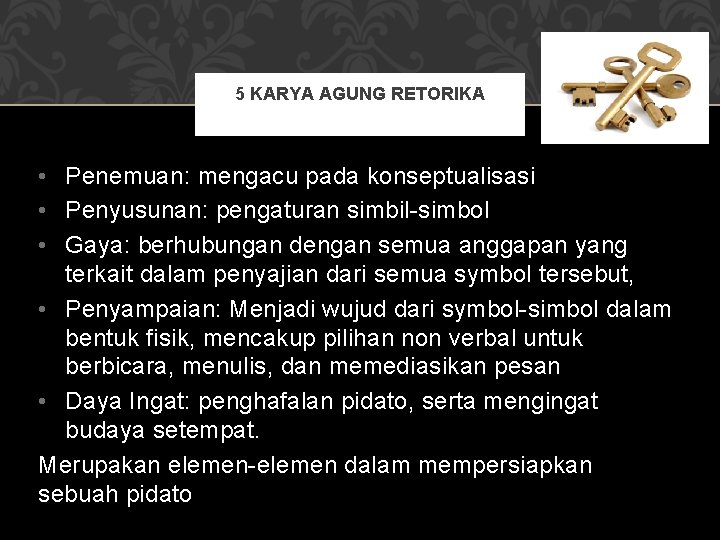 5 KARYA AGUNG RETORIKA • Penemuan: mengacu pada konseptualisasi • Penyusunan: pengaturan simbil-simbol •