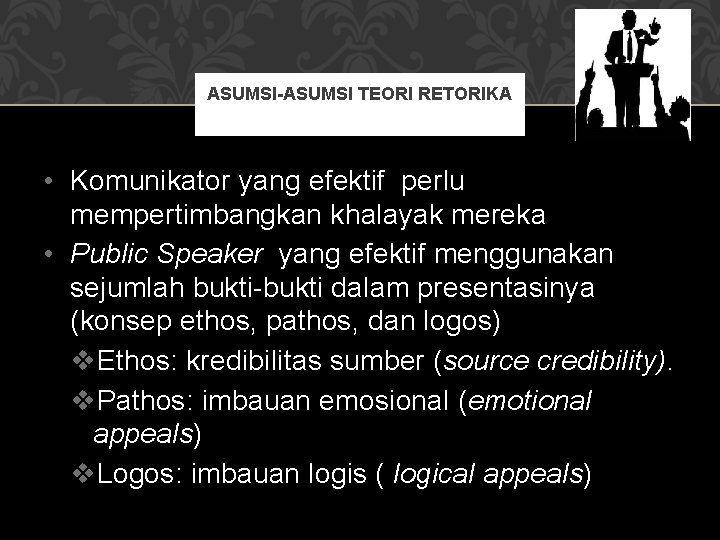 ASUMSI-ASUMSI TEORI RETORIKA • Komunikator yang efektif perlu mempertimbangkan khalayak mereka • Public Speaker