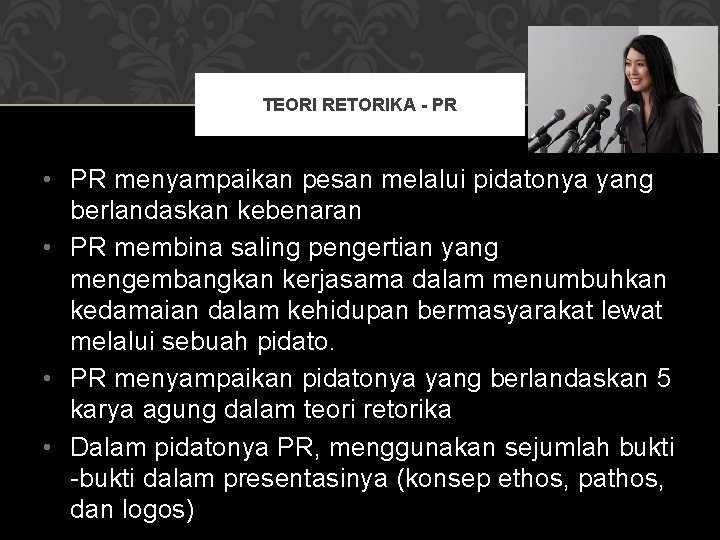 TEORI RETORIKA - PR • PR menyampaikan pesan melalui pidatonya yang berlandaskan kebenaran •