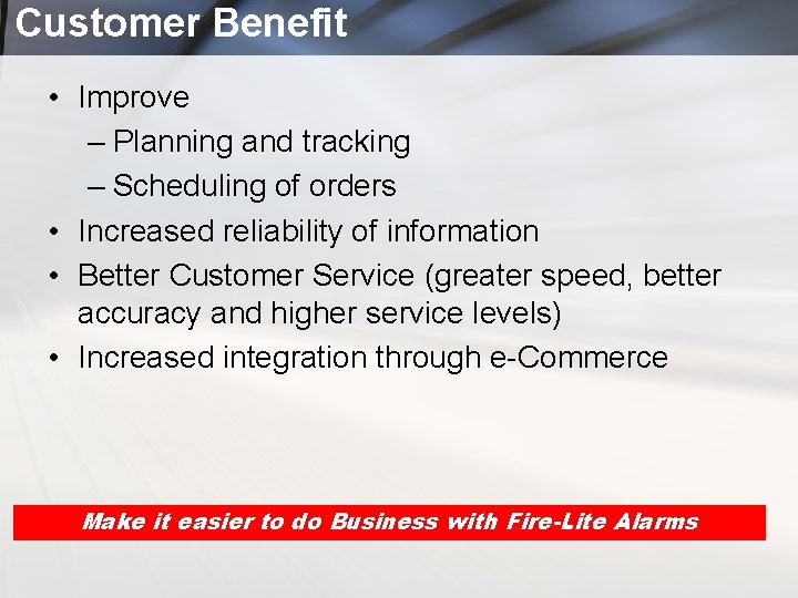 Customer Benefit • Improve – Planning and tracking – Scheduling of orders • Increased