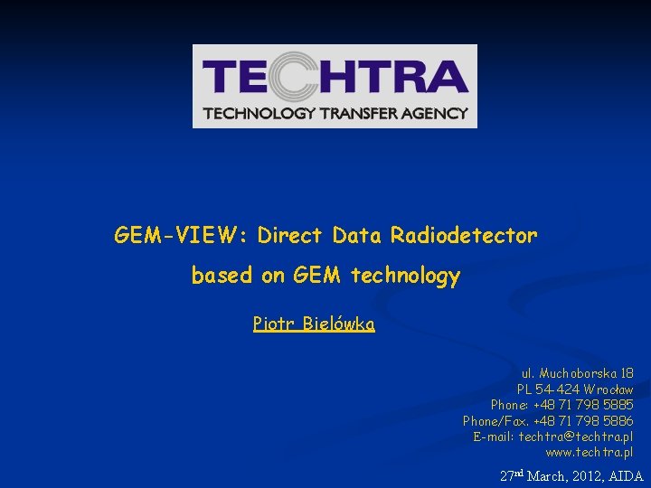 GEM-VIEW: Direct Data Radiodetector based on GEM technology Piotr Bielówka ul. Muchoborska 18 PL