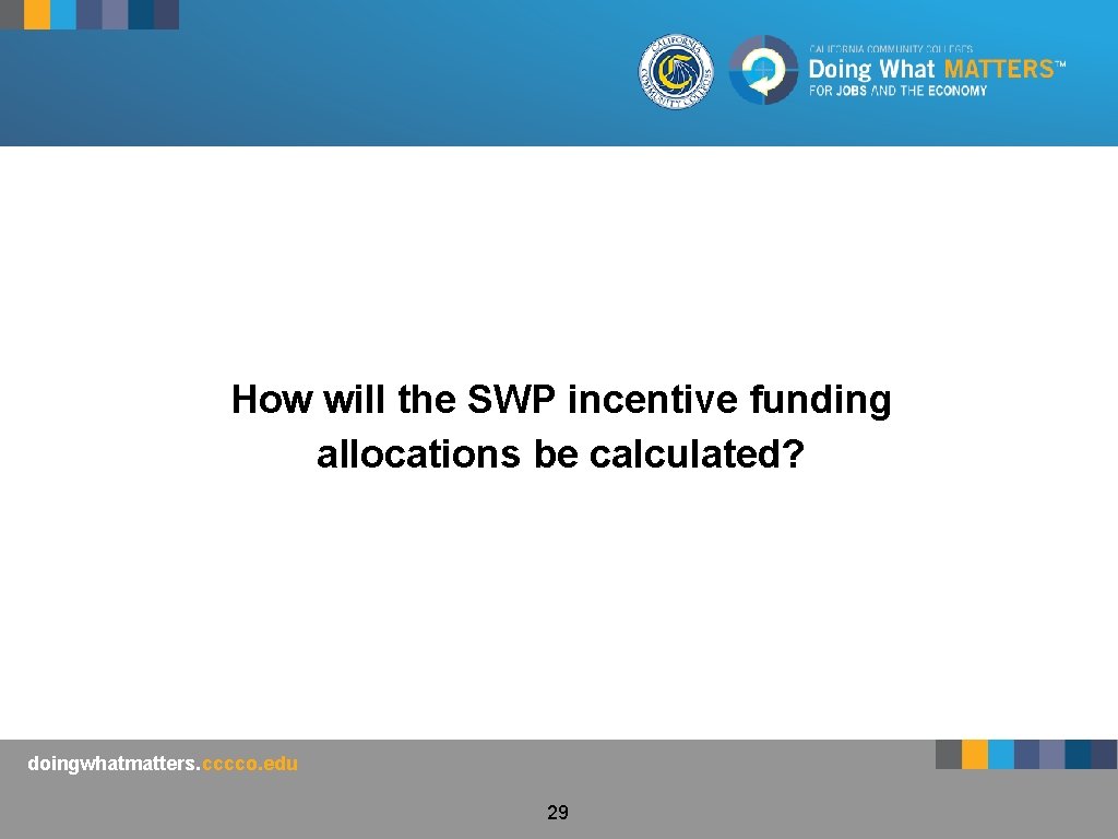How will the SWP incentive funding allocations be calculated? doingwhatmatters. cccco. edu 29 
