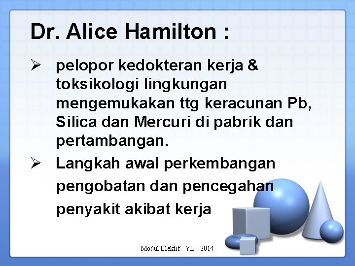 Dr. Alice Hamilton : Ø pelopor kedokteran kerja & toksikologi lingkungan mengemukakan ttg keracunan