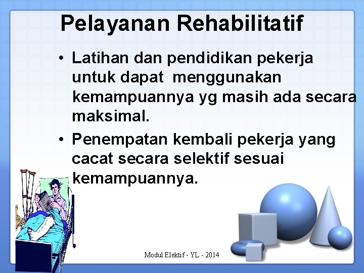 Pelayanan Rehabilitatif • Latihan dan pendidikan pekerja untuk dapat menggunakan kemampuannya yg masih ada