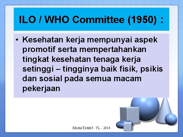 ILO / WHO Committee (1950) : • Kesehatan kerja mempunyai aspek promotif serta mempertahankan